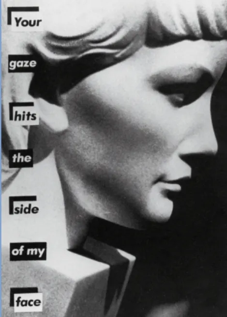 Fig.	  7.	  Barbara	  Kruger.	  Your	  gaze	  hits	  the	  side	  of	  my	  face.	  1982	  