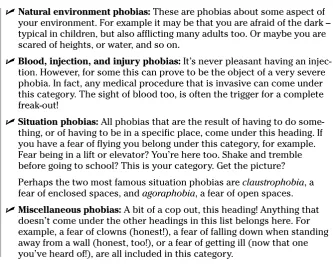Table 11-1 offers a very incomplete list of the variety of phobias out there.(We can’t list everything on the planet!) Don’t worry if yours isn’t there