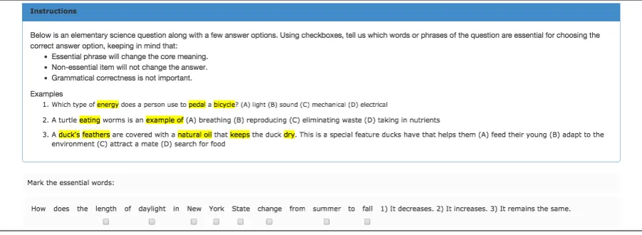 Figure 2: Crowd-sourcing interface for annotating essential terms in a question, including the criteria foressentiality and sample annotations.