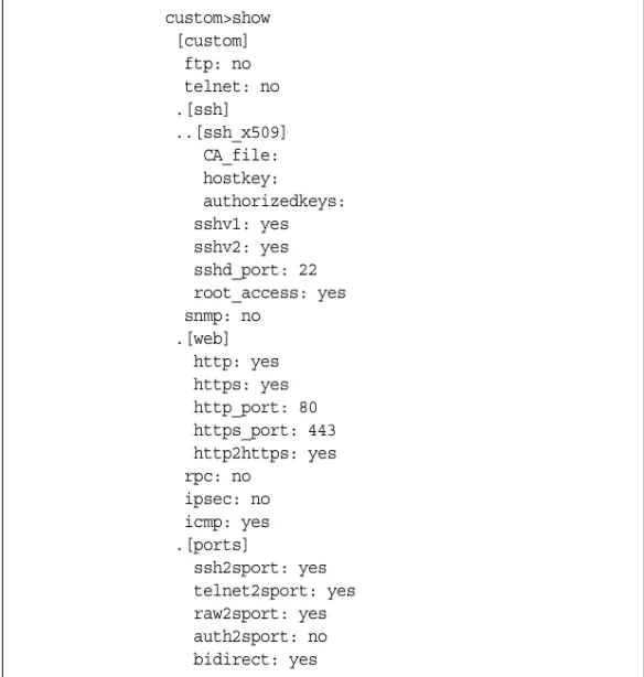Figure 1-3: Displaying the Current Configurationcustom>show [custom]  ftp: no  telnet: no .[ssh] ..[ssh_x509]    CA_file:    hostkey:    authorizedkeys:   sshv1: yes   sshv2: yes   sshd_port: 22   root_access: yes  snmp: no .[web]   http: yes   https: y