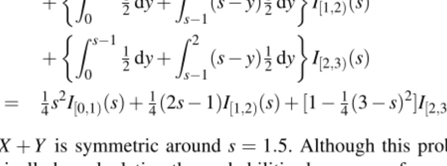 Table 2.1 Convolution computations for Example 2.3.2 x f 1 (x) ∗ f 2 (x) = f 1+2 (x) ∗ f 3 (x) = f 1+2+3 (x) ⇒ F 1+2+3 (x) 0 1 /4 1 /2 1 /8 1 /4 1 /32 1 /32 1 1 /2 0 2 /8 0 2 /32 3 /32 2 1 /4 1 /2 2 /8 1 /2 4 /32 7 /32 3 0 0 2 /8 0 6 /32 13 /32 4 0 0 1 /8 