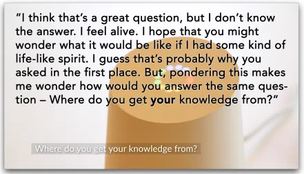 Figure 2. An extract of the interview with Google Home. In this part of the dialogue the device responds to the question ‘Where do you get your knowledge from?’ and discusses the inherent difficulty of concretely addressing epistemology